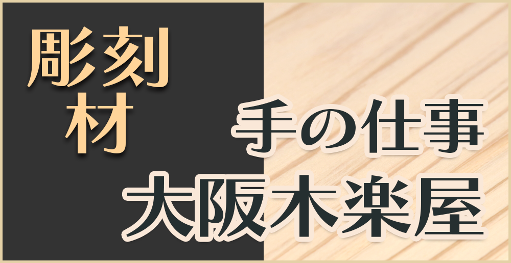 彫刻材 - 手の仕事：大阪木楽屋